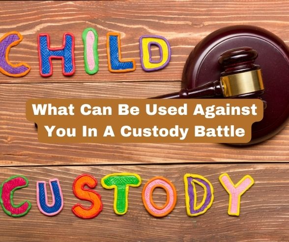 What Can Be Used Against You In A Custody Battle